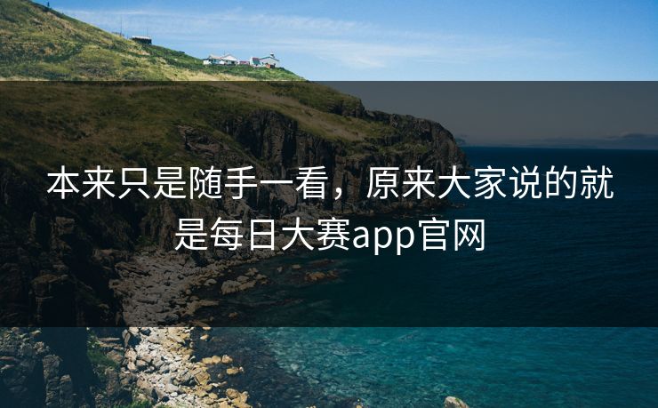 本来只是随手一看，原来大家说的就是每日大赛app官网