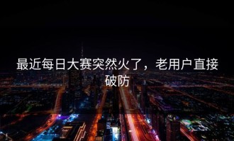 最近每日大赛突然火了，老用户直接破防