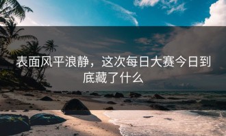 表面风平浪静，这次每日大赛今日到底藏了什么