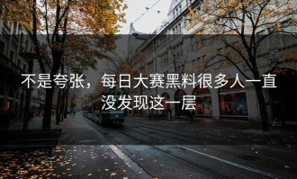 不是夸张，每日大赛黑料很多人一直没发现这一层