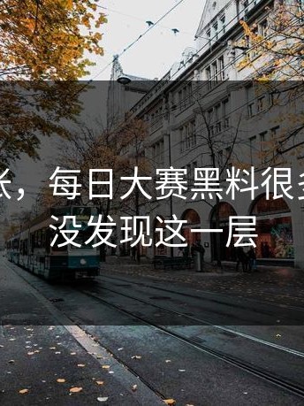 不是夸张，每日大赛黑料很多人一直没发现这一层