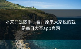 本来只是随手一看，原来大家说的就是每日大赛app官网