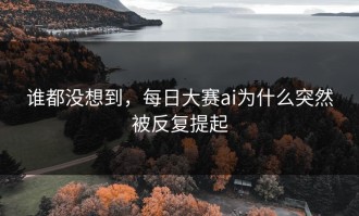 谁都没想到，每日大赛ai为什么突然被反复提起