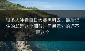 很多人冲着每日大赛黑料去，最后记住的却是这个细节，但最意外的还不是这个