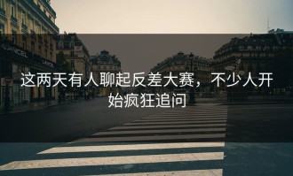 这两天有人聊起反差大赛，不少人开始疯狂追问