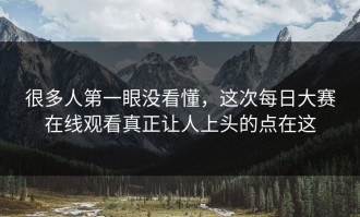很多人第一眼没看懂，这次每日大赛在线观看真正让人上头的点在这