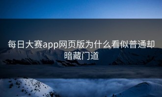 每日大赛app网页版为什么看似普通却暗藏门道
