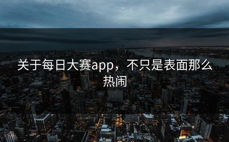 关于每日大赛app,不只是表面那么热闹 关于每日大赛app,不只是表面那么热闹